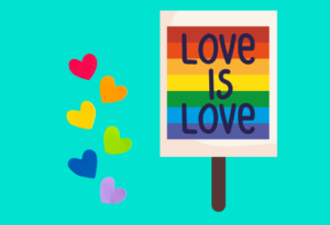 Sign that says "Love is Love" with a rainbow background and hearts next to it that make up the colors of a rainbow.